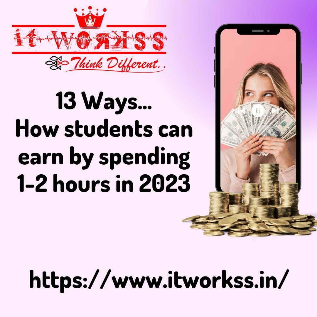 13 Ways... How students can earn money by spending 1-2 hours in 2023